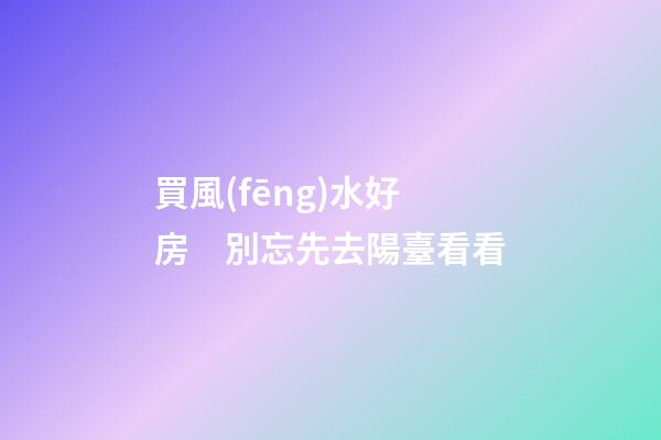買風(fēng)水好房　別忘先去陽臺看看